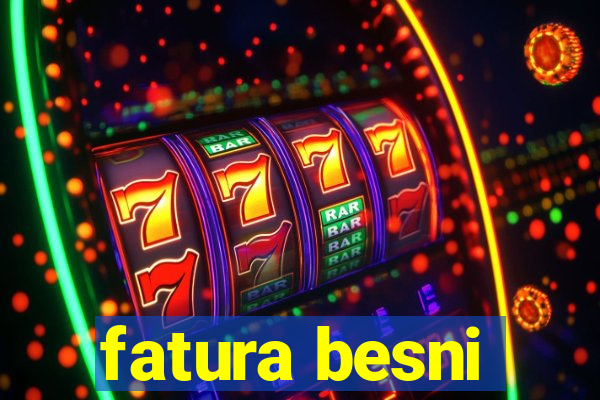 fatura besni